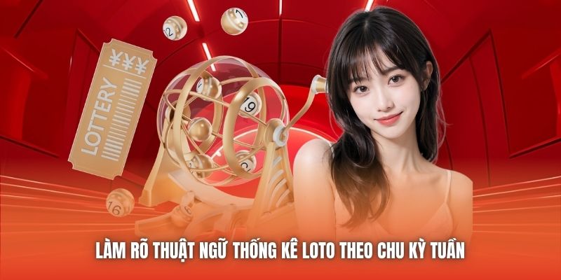 Làm rõ thuật ngữ thống kê loto theo chu kỳ tuần 