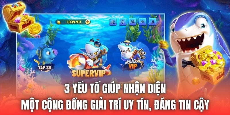 3 yếu tố giúp nhận diện một cộng đồng giải trí uy tín, đáng tin cậy